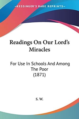 Readings On Our Lord's Miracles For Use In Schools And Among The Poor (1871)