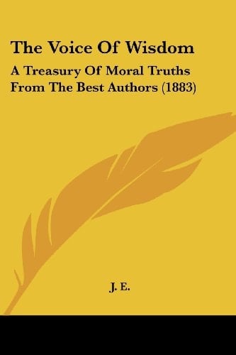 The Voice Of Wisdom: A Treasury Of Moral Truths From The Best Authors (1883)