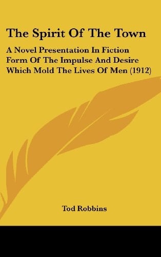 The Spirit Of The Town: A Novel Presentation In Fiction Form Of The Impulse And Desire Which Mold The Lives Of Men (1912)