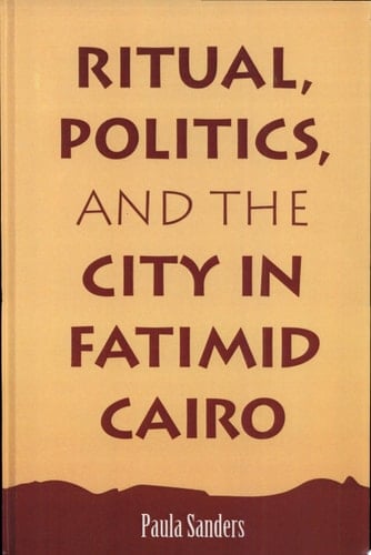 Ritual, Politics, and the City in Fatimid Cairo