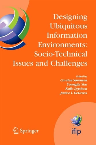 Designing Ubiquitous Information Environments: Socio-Technical Issues and Challenges IFIP TC8 WG 8.2 International Working Conference, August 1-3, 2005, Cleveland, Ohio, U.S.A.