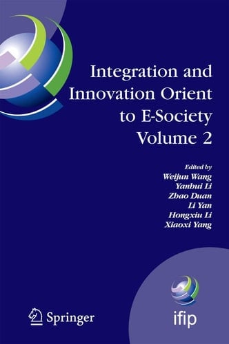 Integration and Innovation Orient to E-Society Volume 2 Seventh IFIP International Conference on e-Business, e-Services, and e-Society (I3E2007), October 10-12, Wuhan, China