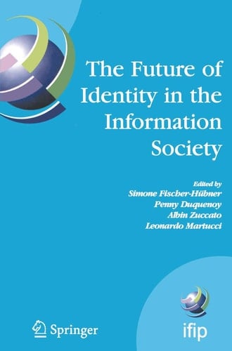 The Future of Identity in the Information Society Proceedings of the Third IFIP WG 9.2, 9.6/11.6, 11.7/FIDIS International Summer School on the Future of Identity in the Information Society, Karlstad University, Sweden, August 4-10, 2007