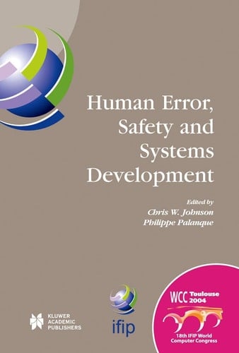 Human Error, Safety and Systems Development IFIP 18th World Computer Congress TC13 / WG13.5 7th Working Conference on Human Error, Safety and Systems Development 22–27 August 2004 Toulouse, France