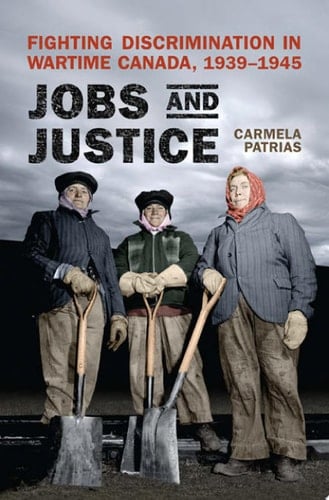 Jobs and Justice Fighting Discrimination in Wartime Canada, 1939-1945