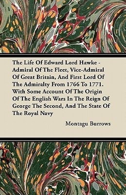 The Life of Edward Lord Hawke - Admiral of the Fleet, Vice-Admiral of Great Britain, and First Lord of the Admiralty from 1766 to 1771. with Some Acco