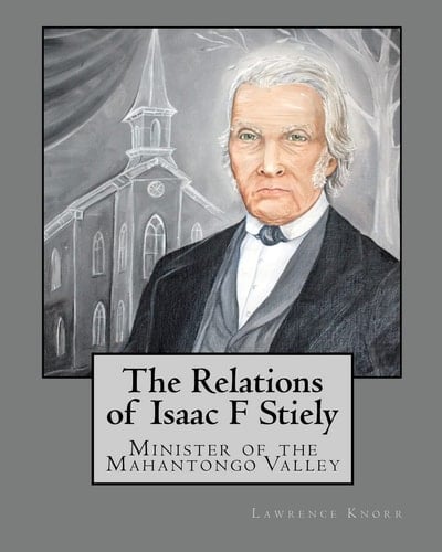 The Relations of Isaac F. Stiely Minister of the Mahantongo Valley