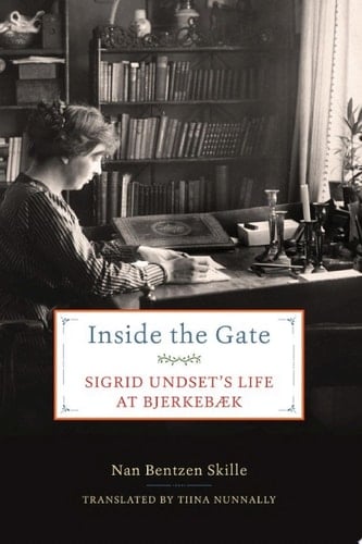 Inside the Gate Sigrid Undset's Life at Bjerkebæk