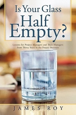 Is Your Glass Half Empty? Lessons for Project Managers and Their Managers from Thirty Years in the Project Business