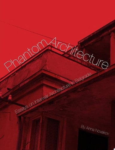 Phantom Architecture: Essays on Interwar Architecture in Belgrade
