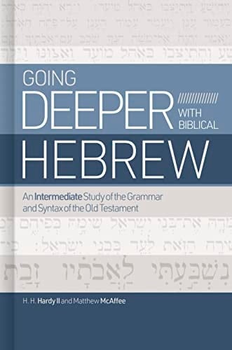 Going Deeper with Biblical Hebrew An Intermediate Study of the Grammar and Syntax of the Old Testament