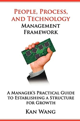 People, Process, and Technology Management Framework A Manager's Practical Guide to Establishing a Structure for Growth
