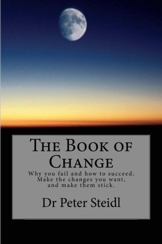 The Book of Change Why You Fail and how to Succeed. Make the Changes You Want, and Make Them Stick
