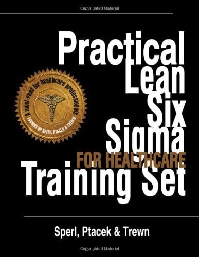 Practical Lean Six Sigma for Healthcare Training Set - Using the A3 and Lean Thinking to Improve Operational Performance in Hospitals, Clinics, and Physician Group Practices