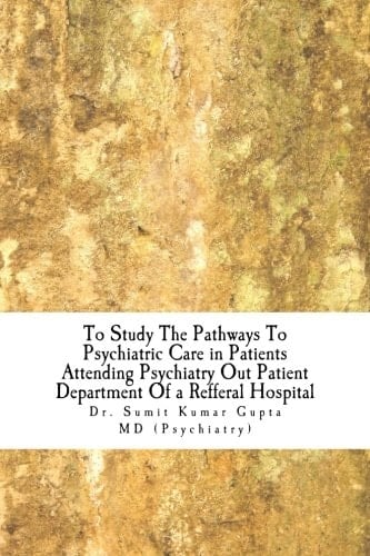 To Study the Pathways to Psychiatric Care in Patients Attending Psychiatry Out Patient Department of a Referral Hospital Thesis for the Degree of Doctor of Medicine (Psychiatry), University of Delhi