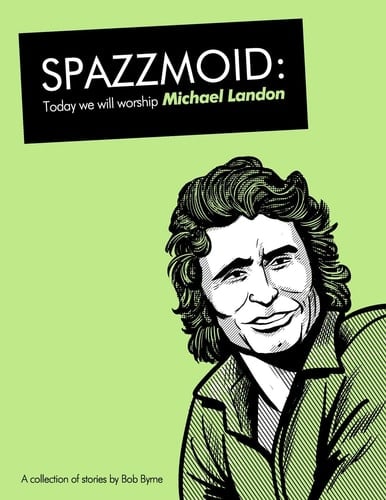 Spazzmoid - Today We Will Worship Michael Landon A Collection of Stories from Irish Comic Artist Bob Byrne