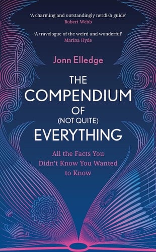 The Compendium of (Not Quite) Everything All the Facts You Didn't Know You Wanted to Know