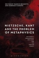 Nietzsche's Engagements with Kant and the Kantian Legacy Volume I: Nietzsche, Kant and the Problem of Metaphysics