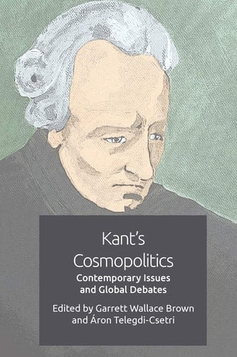 Kant's Cosmopolitics Contemporary Issues and Global Debates