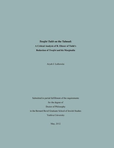 Tosafot Tukh on the Talmud A Critical Analysis of R. Eliezer of Tukh's Tosafot Redaction and Marginalia