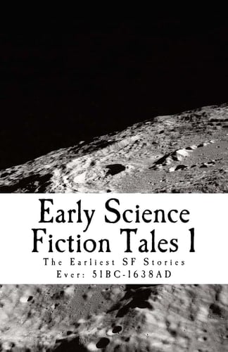 Early Science Fiction Tales 1 The Earliest SF Stories Ever: 51BC - 1638AD