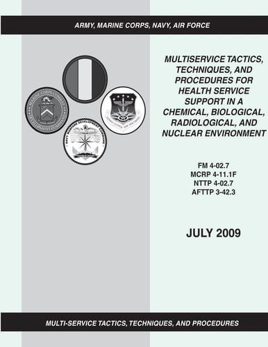 Multiservice Tactics, Techniques, and Procedures for Health Service Support in a Chemical, Biological, Radiological, and Nuclear Environment (FM 4-02. 7 / MCRP 4-11. 1F / NTTP 4-02. 7 / AFTTP 3-42. 3)