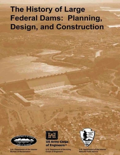 The History of Large Federal Dams Planning, Design, and Construction in the Era of Big Dams