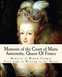 Memoirs of the Court of Marie Antoinette, Queen of France Being the Historic Memoirs of Madam Campan, First Lady in Waiting to the Queen