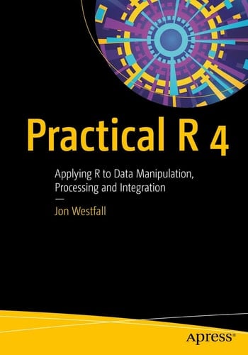 Practical R 4 Applying R to Data Manipulation, Processing and Integration