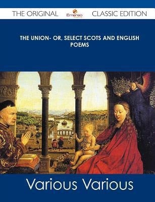 The Union- Or, Select Scots and English Poems - the Original Classic Edition