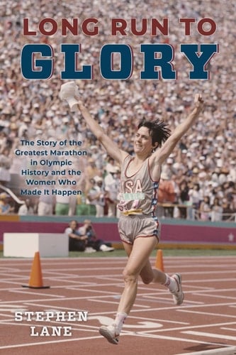 Long Run to Glory The Story of the Greatest Marathon in Olympic History and the Women Who Made It Happen