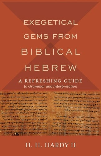 Exegetical Gems from Biblical Hebrew A Refreshing Guide to Grammar and Interpretation