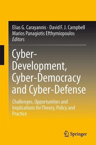 Cyber-Development, Cyber-Democracy and Cyber-Defense Challenges, Opportunities and Implications for Theory, Policy and Practice