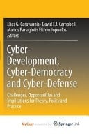 Cyber-Development, Cyber-Democracy and Cyber-Defense Challenges, Opportunities and Implications for Theory, Policy and Practice