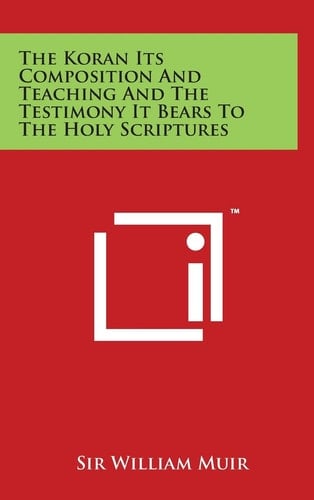 The Koran Its Composition and Teaching and the Testimony It Bears to the Holy Scriptures