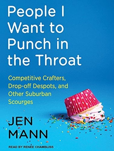 People I Want to Punch in the Throat: Competitive Crafters, Drop-off Despots, and Other Suburban Scourges