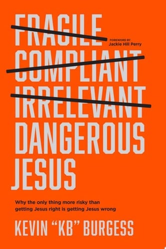 Dangerous Jesus Why the Only Thing More Risky Than Getting Jesus Right Is Getting Jesus Wrong