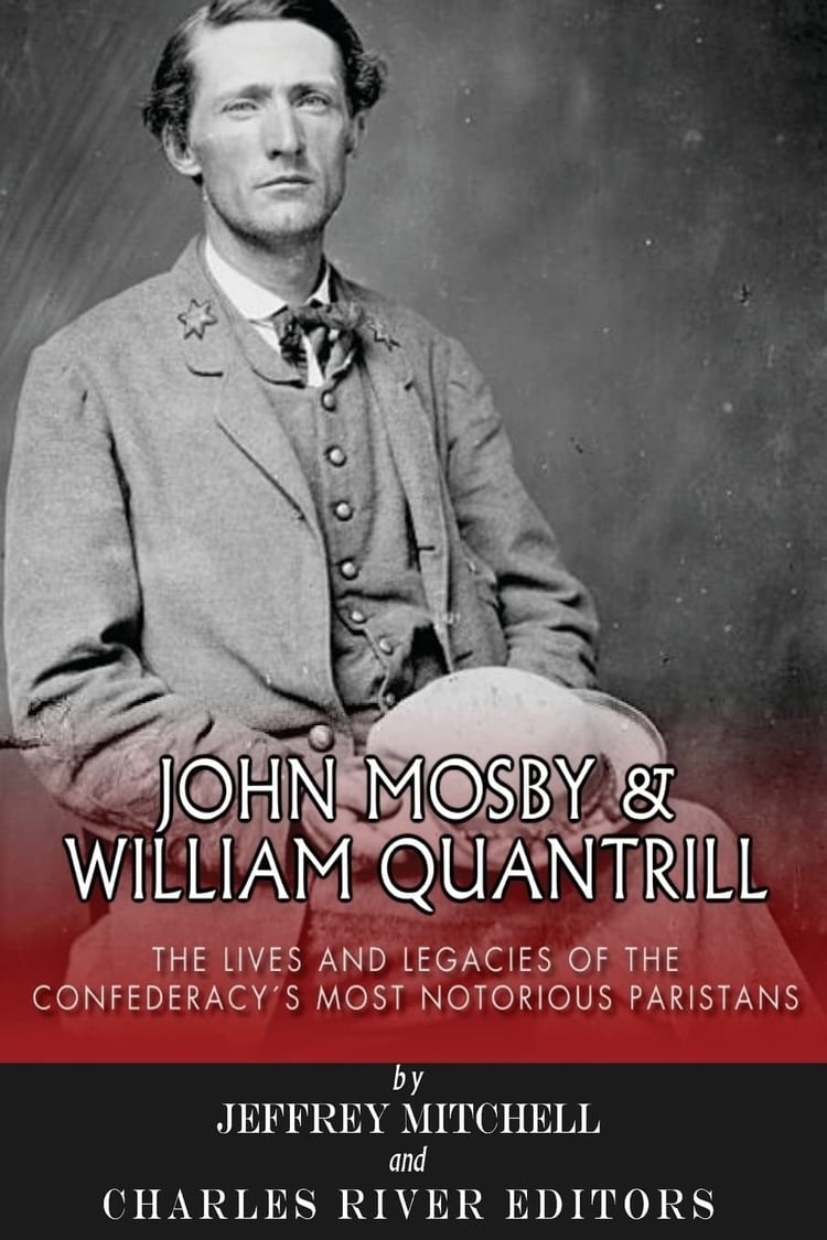 John Mosby and William Quantrill The Lives and Legacies of the Confederacy's Most Notorious Partisans