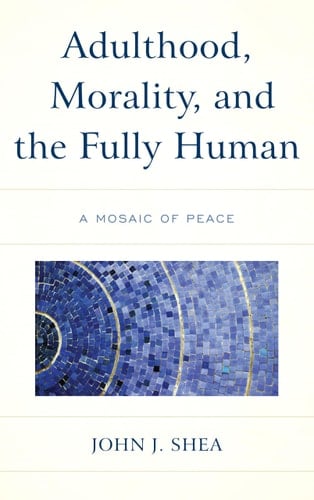 Adulthood, Morality, and the Fully Human A Mosaic of Peace