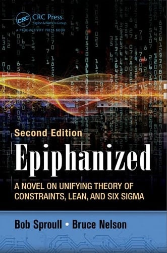 Epiphanized A Novel on Unifying Theory of Constraints, Lean, and Six Sigma, Second Edition
