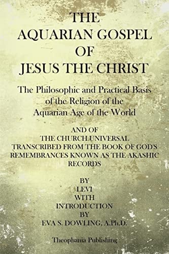 The Aquarian Gospel of Jesus the Christ The Philosphic and Practical Basis of the Religion of the Aquarian Age of the World