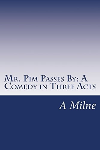 Mr. Pim Passes By A Comedy in Three Acts