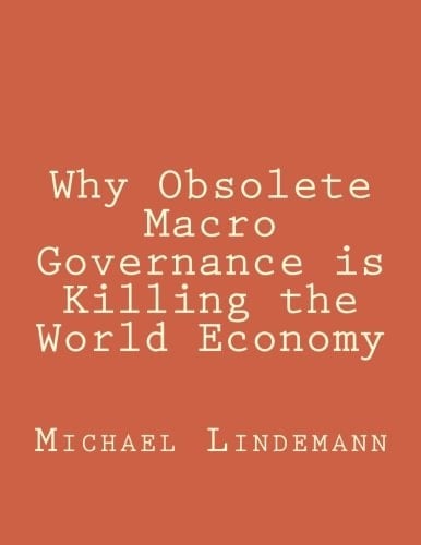 Why Obsolete Macro Governance Is Killing the World Economy By Miguel Lindemann, a Very Experienced International Businessman, Not an Economist