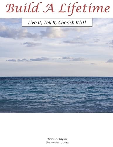 Build a Lifetime Live It, Tell It, Cherish It!!!