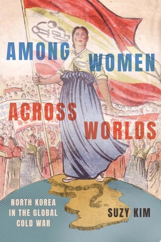 Among Women across Worlds North Korea in the Global Cold War