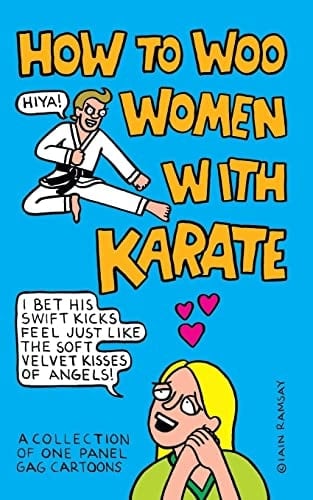 How to Woo Women with Karate A Collection of One Panel Gag Cartoons