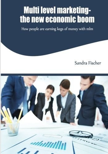 Multi Level Marketing- the New Economic Boom How People Are Earning Kegs of Money with Mlm