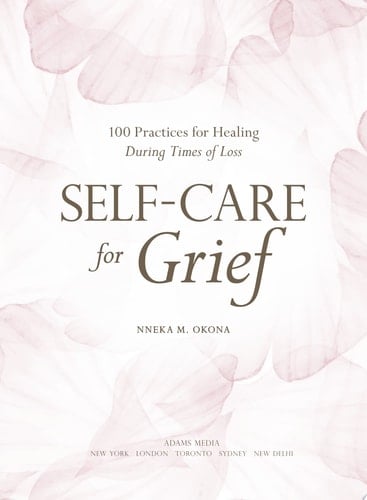 Self-Care for Grief 100 Practices for Healing During Times of Loss