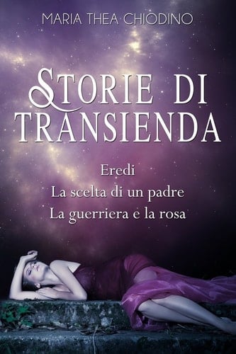 Storie Di Transienda Eredi, la Scelta Di un Padre, la Guerriera e la Rosa