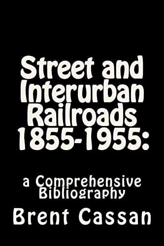 Street and Interurban Railroads (1855-1955) A Comprehensive Bibliography